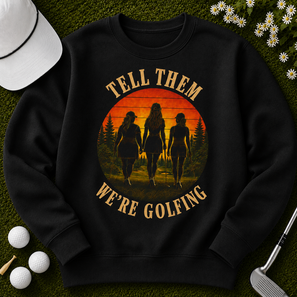 Tell Them We're Golfing, Golf Sweatshirt for Women